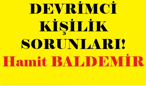 DEVRİMCİ KİŞİLİK SORUNLARI! Hamit BALDEMİR